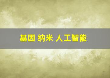 基因 纳米 人工智能